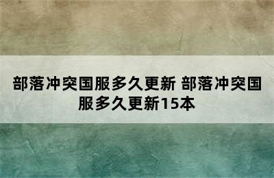 部落冲突国服多久更新 部落冲突国服多久更新15本